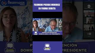 Alberto Fujimori dice que “puede irse de forma súbita” PJ evalua detención domiciliaria