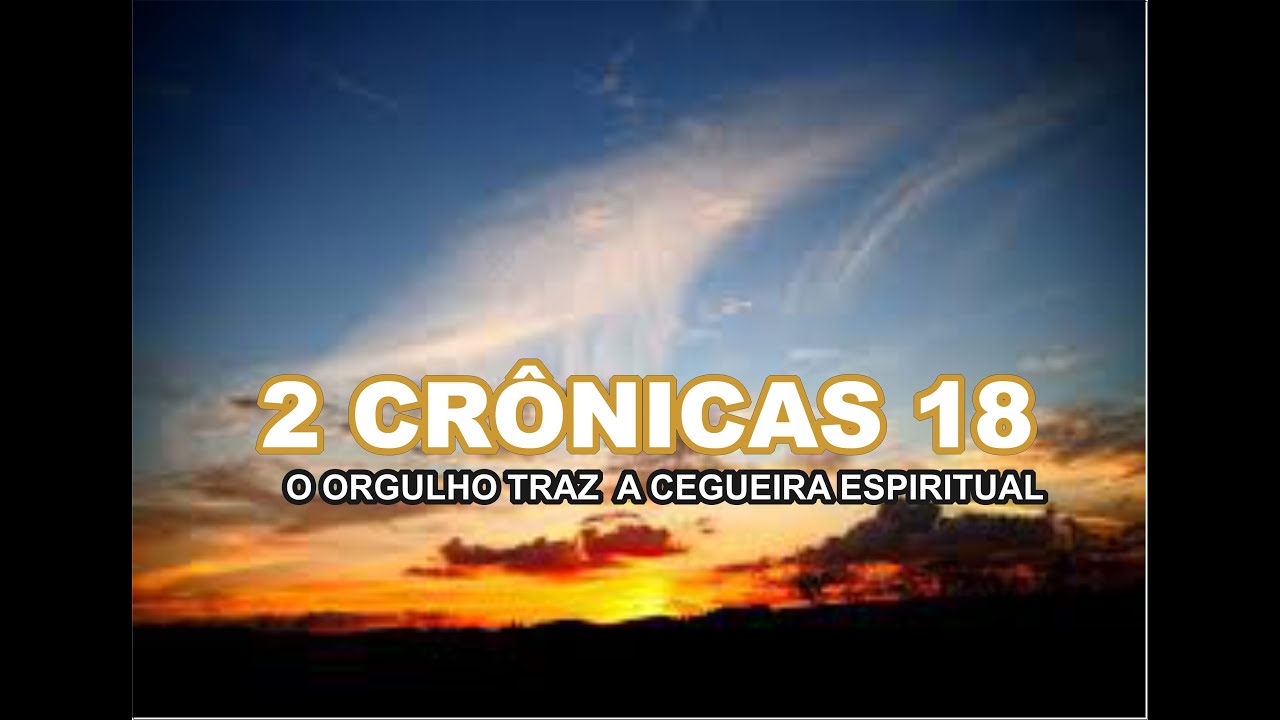 PREGAÇÃO 2 CRONICAS 18 ( o orgulho traz a cegueira espiritual )