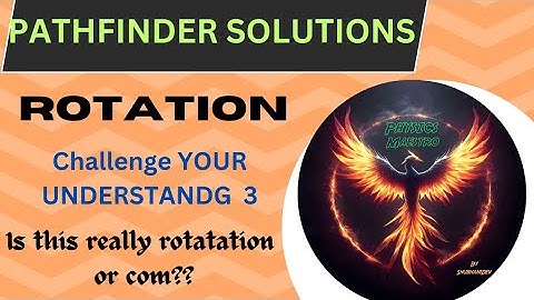 [PATHFINDER SOLUTIONs]🔥 Rotation (challenge your understanding)CYU Q.3