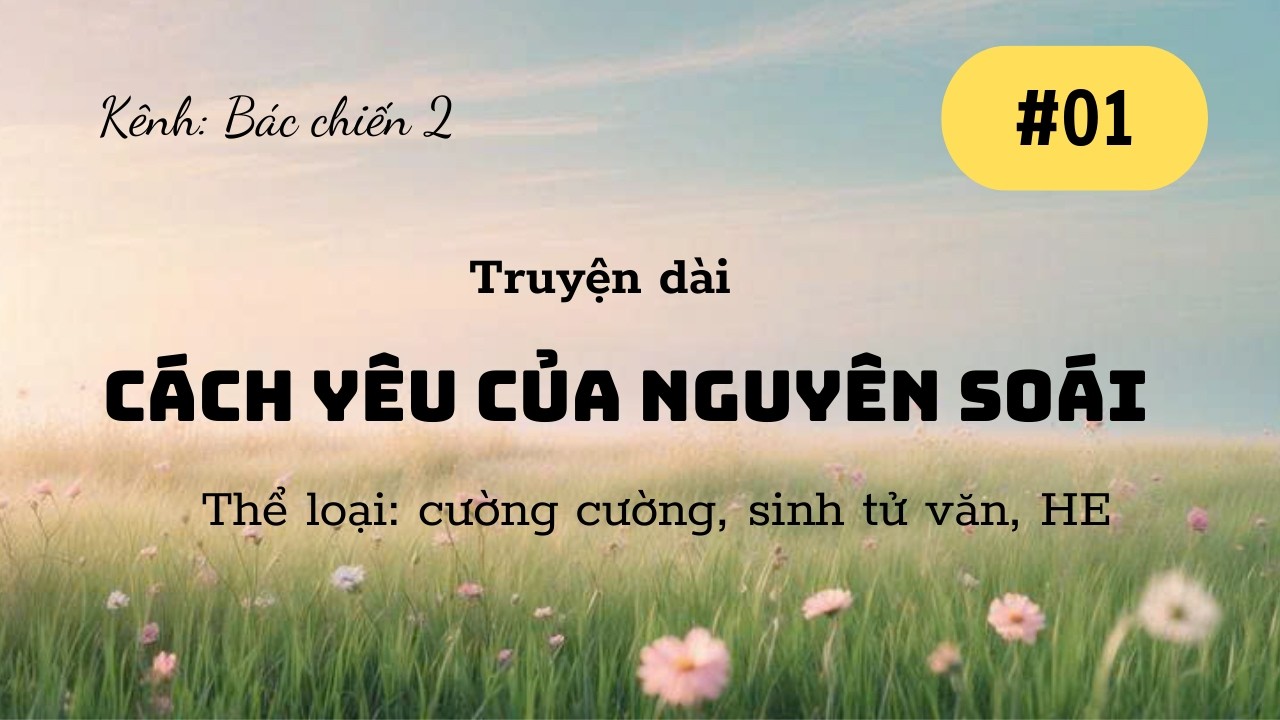 BJYX-LONGFIC: CÁCH YÊU CỦA NGUYÊN SOÁI - TẬP 01