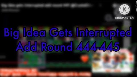 Big Idea Gets Interrupted Add Round 444-445