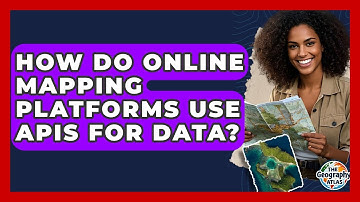 How Do Online Mapping Platforms Use APIs For Data? - The Geography Atlas