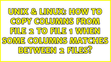 Unix & Linux: How to copy columns from file 2 to file 1 when some columns matches between 2 files?