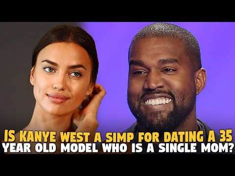 Is Kanye West A Simp For Dating 35 Year Old Model Who is A Single Mom? (Irina Shayk)