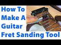 My Homemade Tool For Sanding Guitar Frets