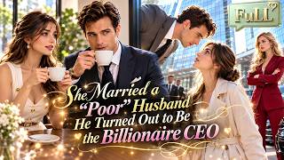 【FULL】She Married a Poor Husband — He Turned Out to Be the Billionaire CEO！