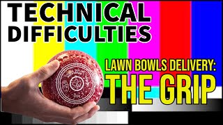 Lawn Bowls Delivery The Grip Technical Difficulties