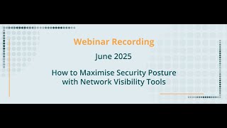 Webinar Recording: Maximise Security Posture with Cubro Network Visibility Tools