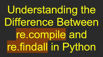 Understanding the Difference Between re.compile and re.findall in Python