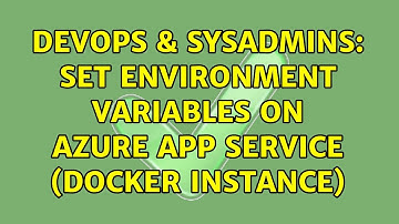 DevOps & SysAdmins: Set Environment Variables on Azure App Service (Docker Instance)