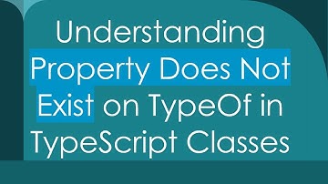 Understanding Property Does Not Exist on TypeOf in TypeScript Classes