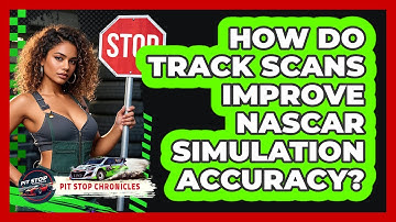 How Do Track Scans Improve NASCAR Simulation Accuracy? - Pit Stop Chronicles