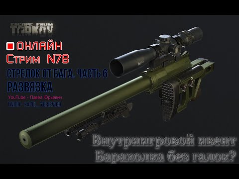 Видео: ESCAPE FROM TARKOV/СТРИМ №78/Стрелок от бАга. Часть 6. Ивент