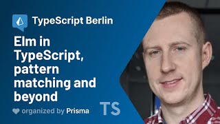 TypeScript Berlin Meetup #5 - Maciej Sikora - Elm in TypeScript, pattern matching and beyond