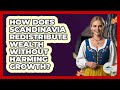 How Does Scandinavia Redistribute Wealth Without Harming Growth? - Unmapping Scandinavia