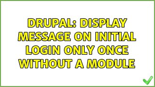 Drupal: Display message on initial login only once without a module (2 Solutions!!)