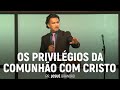 Os Privilégios da Comunhão Com Cristo | Pr. Josué Brandão