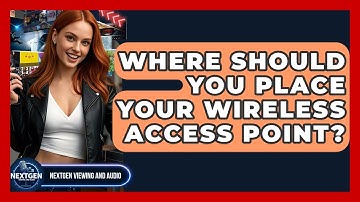 Where Should You Place Your Wireless Access Point? - NextGen Viewing and Audio