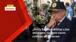 ¿Petro busca DEBILITAR a los militares? Surgen voces críticas al Gobierno | Vicky en Semana