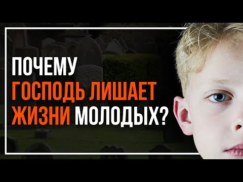 Почему Всевышний забирает некоторых людей так рано?
