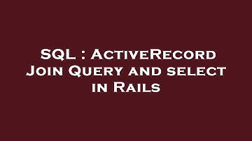 SQL : ActiveRecord Join Query and select in Rails