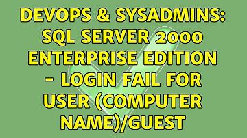 DevOps & SysAdmins: SQL Server 2000 Enterprise Edition - Login Fail for User (computer Name)/Guest