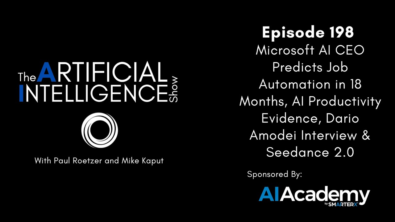 Ep. 198: Microsoft AI CEO Predicts Job Automation in 18 Months, AI Productivity Proof & Seedance 2.0