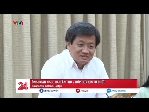 Video Ông Đoàn Ngọc Hải lần thứ 2 nộp đơn xin từ chức | VTV24 - youtube