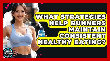 What Strategies Help Runners Maintain Consistent Healthy Eating? - Running Beyond Limits