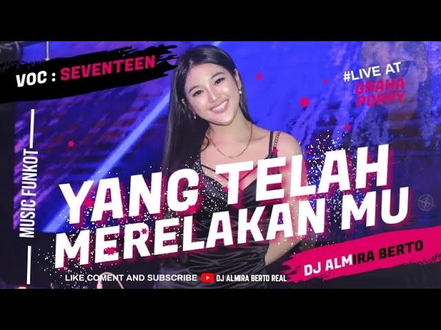 FUNKOT - YANG TELAH MERELAKAN MU [ SEVENTEN ] VERSI TERBARU | GRAHAPOPPY| COVER DJ ALMIRA BERTO class=