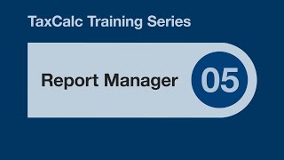 TaxCalc Training Series 05 β Report Manager
