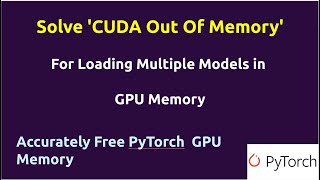 Load Multiple Models in GPU Memory | Solve CUDA Out Of Memory | Free GPU Memory in Pytorch
