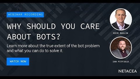 Why Should You Care About Bots? | Netacea
