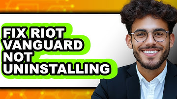 How to Fix Riot Vanguard Not Uninstalling (Easy Method)