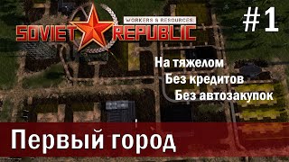 Workers & Resources Soviet Republic на тяжелом 1 серия (Первый город)