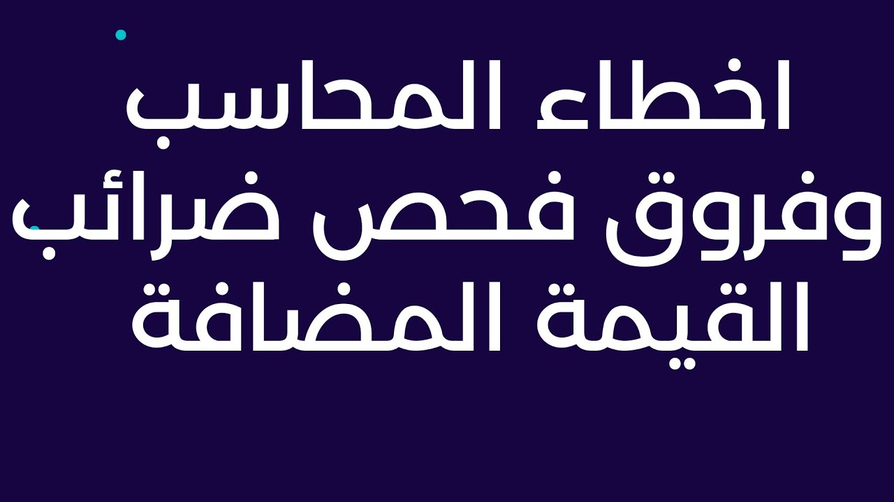 ضريبةالقيمة المضافة وأخطاء المحاسبين !!!!!!!!!!!!!!!!!!!