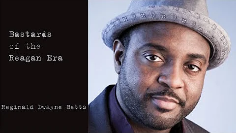 Reginald Dwayne Betts on "Bastards of the Reagan E...