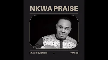 Nkwa Praise (Track 3) — Nnamdi Ewenighi |Latest Nigerian Gospel Music 2023