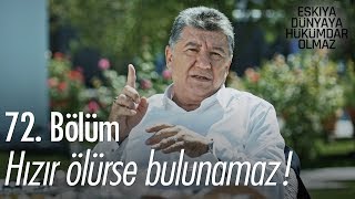 Hızır ölürse bulunamaz - Eşkıya Dünyaya Hükümdar Olmaz 72. Bölüm