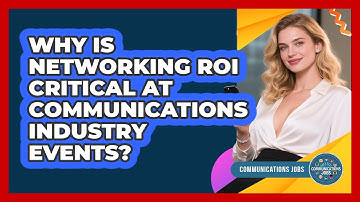 Why Is Networking ROI Critical At Communications Industry Events? - Communications Jobs