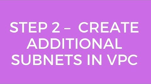 STEP 2 – CREATE ADDITIONAL SUBNETS IN VPC