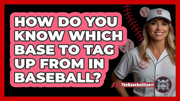 How Do You Know Which Base To Tag Up From In Baseball? - The Baseball Xpert