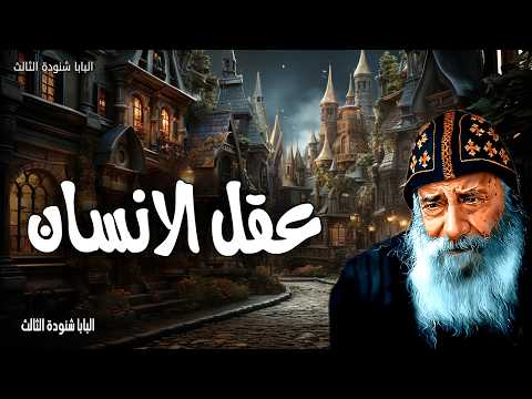 عقل الانسان - ولا تشاكلوا هذا الدهر، بل تغيروا عن شكلكم بتجديد أذهانكم - عظات البابا شنودة
