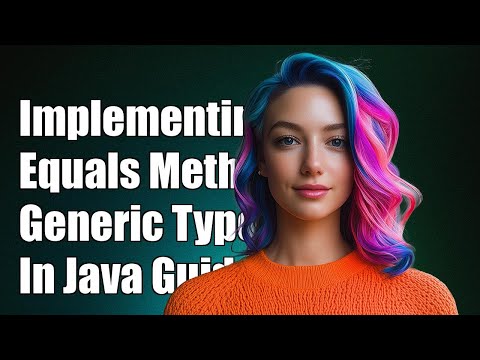 Implementing Equals Method for Generic Types in Java: A Step-by-Step Guide