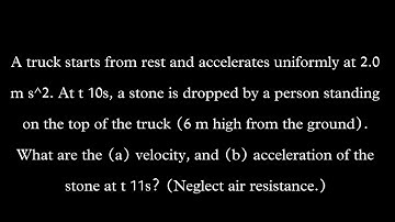 A truck starts from rest and accelerates uniformly at 2.0 m s. Att 10s, a stone is dropped by a pers
