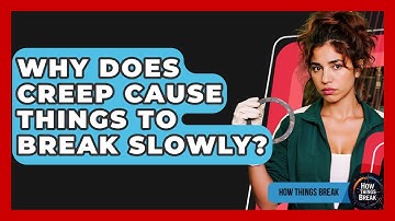 Why Does Creep Cause Things To Break Slowly? - How Things Break