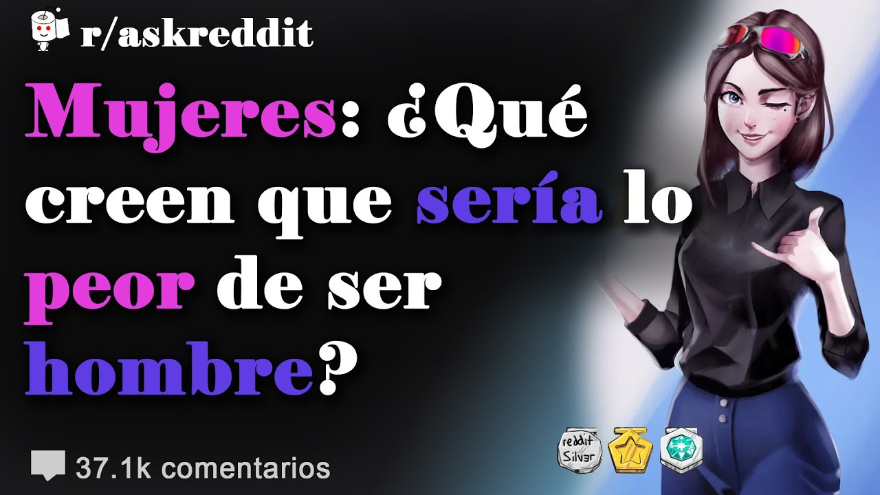 Mujeres: ¿Qué creen que sería lo peor de ser hombre? - Preguntas de Reddit en español