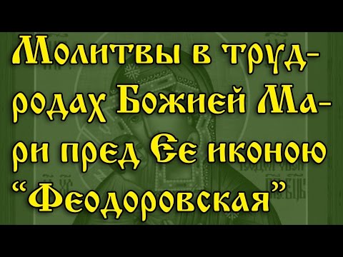 Молитвы в трудных родах. Божией Матери пред Ее иконою “Феодоровская”.