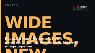 Gemini Nano Banana 2.1: Evaluate Wide Image Output - AI Daily Diff Oct 7