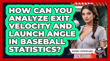 How Can You Analyze Exit Velocity And Launch Angle In Baseball Statistics?